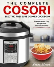The Complete Cosori Electric Pressure Cooker Cookbook: The Quick and Easy Recip