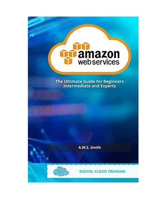 AWS Amazon Web Services: The Ultimate Guide For Beginners Intermediate and Exper