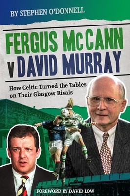 Fergus McCann Versus David Murray: How Celtic Turned the Tables on Their Glasgow