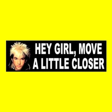Funny "HEY GIRL, MOVE A LITTLE CLOSER" Kajagoogoo Too Shy STICKER retro 1980's