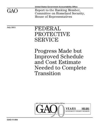 Federal Protective Service: progress made but improved schedule and cost estimat