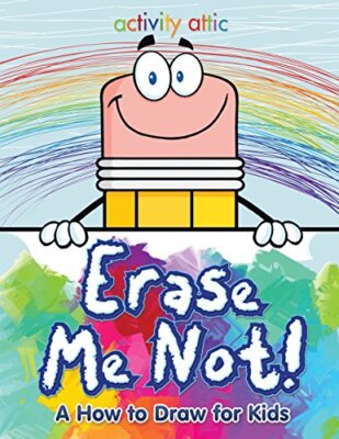 Erase Me Not! a How to Draw for Kids Activity Attic Books New Book