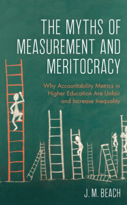 The Myths Of Measurement And Meritocracy: Why Accountability Metrics In Hig...