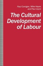 THE CULTURAL DEVELOPMENT OF LABOUR By Paul Corrigan & Mike Hayes **BRAND NEW**