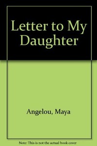 maya angelou letter to my daughter summary maya angelou letter to my daughter summary