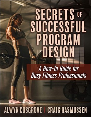 Secrets of Successful Program Design: A How-To Guide for Busy Fitness Profes...