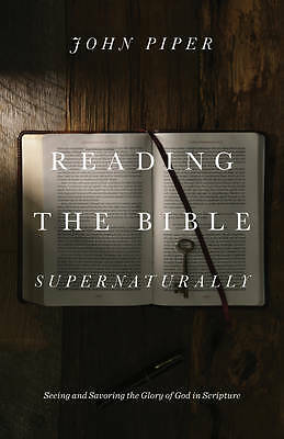 Reading the Bible Supernaturally: Seeing and Savoring the Glory of God in...