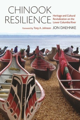 Chinook Resilience : Heritage and Cultural Revitalization on the Lower Columb...