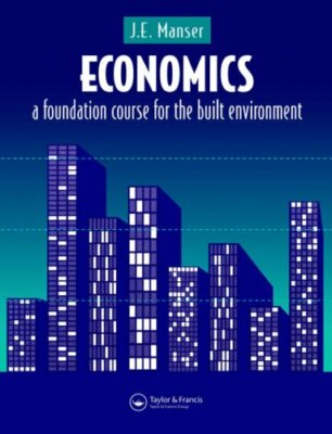 Economics: A Foundation Course for the Built Environment By J.E.