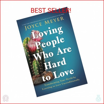 Loving People Who Are Hard to Love: Transforming Your World by Learning to Love 
