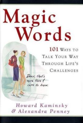 Magic Words : 101 Ways to Talk Your Way Through Life's Challenges by...