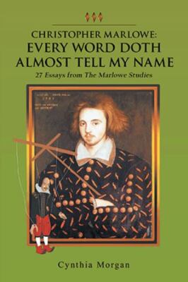 Doth Example Every Word Doth Almost Tell My Name: 27 Essays from the Marlowe Studies ...