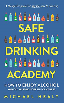 Safe Drinking Academy: How to Enjoy Alcohol without Hur -  NEW Michael Healy 202