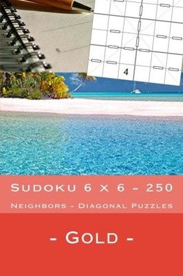 SUDOKU 6 X 6 - 250 NEIGHBORS - DIAGONAL PUZZLES - GOLD: By Andrii Pitenko *NEW*