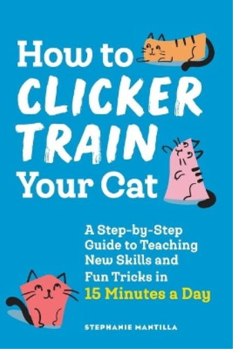 Stephanie Mantilla How to Clicker Train Your Cat (Tascabile)