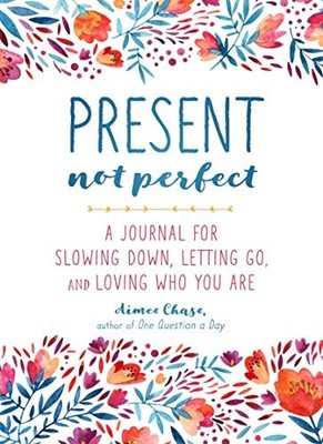 Present, Not Perfect: A Journal for Slowing Down, Letting Go, and Loving  - GOOD