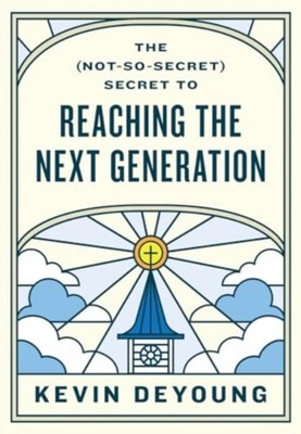 The (Not-So-Secret) Secret to Reaching the Next Generation by Kevin DeYoung