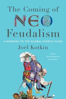 The Coming of Neo-Feudalism: A Warning to the Global  by Joel Kotkin PAPERBACK