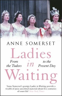 Ladies in Waiting: a history of cour..., Somerset, Anne