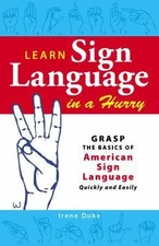 Learn Sign Language in a Hurry: Grasp the Basics of American Sign Language...
