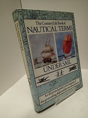 The Country Life Book of Nautical Terms Under Sail - No author.