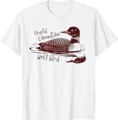 Stupid Canadian Wolf Bird Funny Loon Humor WHITE T-Shirt
