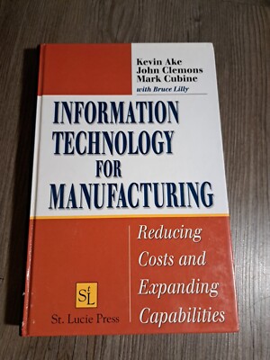 Information Technology for Manufacturing : Reducing Costs and Expanding...