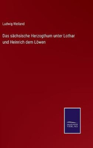 Thumbnail - Das Sächsische Herzogthum Unter Lothar Und Heinrich Dem Löwen [german]