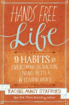Hands Free Life: Nine Habits for Overcoming Distraction, Living Better, and Lovi