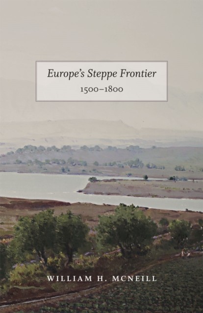 Europe`s Steppe Frontier, 1500–1800 by William Mcneil NEW - Image 2
