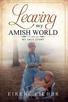 Leaving My Amish World: My True Story ... by Eicher, Eirene Paperback / softback