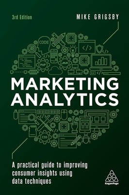 Marketing Analytics: A Practical Guide to Improving Consumer Insights Using D...