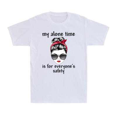 My Alone Time is For Everyone's Safety Funny Mother Wife Birthday Unisex T-Shirt