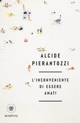 Neues Buch - Alcide Pierantozzi - Der Nachteil, geliebt zu werden - Bompiani