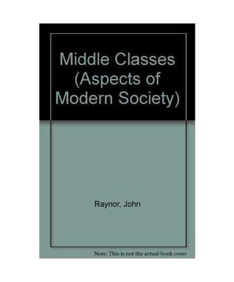 Middle Classes (Aspects of Modern Society S.), Raynor, John