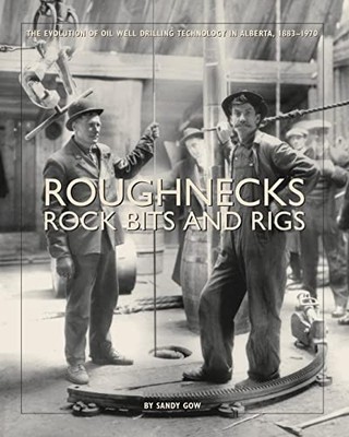 Sandy Gow - Roughnecks Rock Bits and Rigs   The Evolution of Oil Wel - X555z