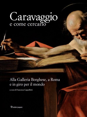 Caravaggio E Come Cercarlo. Alla Galleria Borghese, A Roma E In Giro Per Il Mond