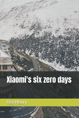 Xiaomi s Six Zero Days von Reg Henry, 2021, Indipendently Published