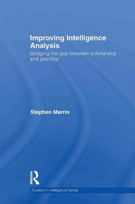 Improving Intelligence Analysis: Bridging the Gap between Scholarship and Practi