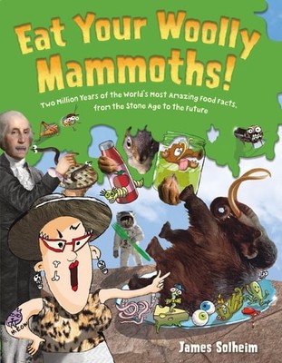 Eat Your Woolly Mammoths!: Two Million Years of the World's Most Amazing Food Fa