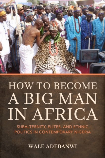 How to Become a Big Man in Africa by Wale Adebanwi PAPERBACK 9780253070364