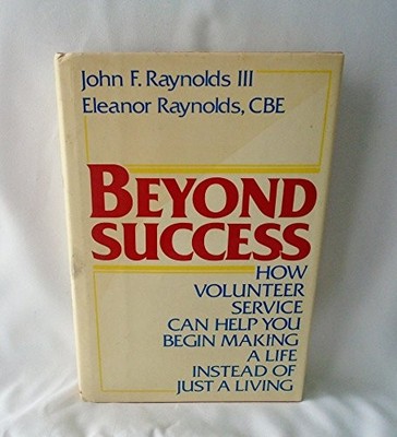 BEYOND SUCCESS: HOW VOLUNTEER SERVICE CAN HELP YOU BEGIN By John Raynolds VG