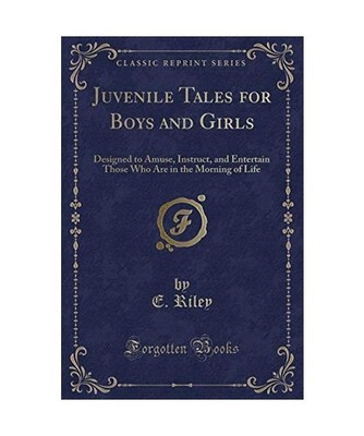Juvenile Tales for Boys and Girls: Designed to Amuse, Instruct, and Entertain Th