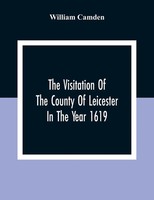 William Camden | The Visitation Of The County Of Leicester In The Year 1619