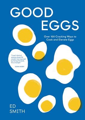 Good Eggs: Over 100 Cracking Ways to Cook and Elevate Eggs By Sm