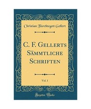 C. F. Gellerts Sämmtliche Schriften, Vol. 1 [Classic Reprint], Christian Fürch