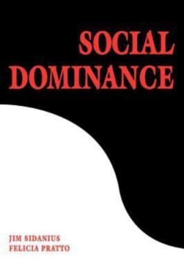 Social Dominance: An Intergroup Theory of Social Hierarchy and Oppression by Si