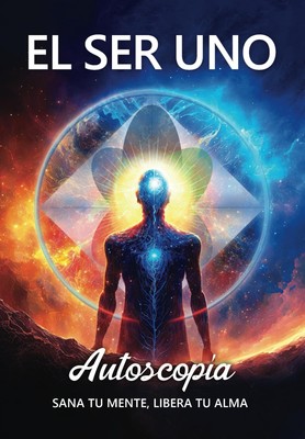 EL SER UNO - Autoscop?¡a - Sana tu Mente, Libera tu Alma (EL SER U