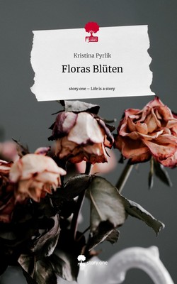 Kristina Pyrlik | Floras Blüten. Life is a Story - story.one | Buch | Deutsch