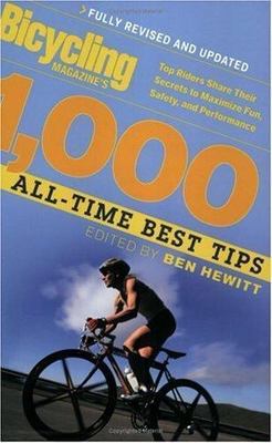 Bicycling Magazine's 1000 All-Time Best Tips: Top Riders Share Their Secrets...